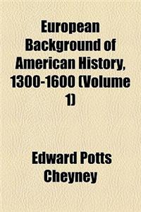 European Background of American History, 1300-1600 Volume 1