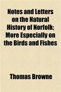 Notes and Letters on the Natural History of Norfolk; More Especially on the Birds and Fishes