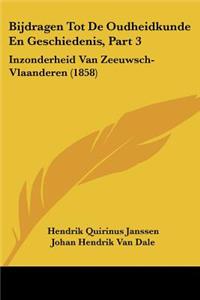 Bijdragen Tot De Oudheidkunde En Geschiedenis, Part 3: Inzonderheid Van Zeeuwsch-Vlaanderen (1858)