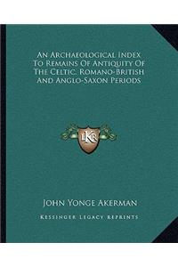 Archaeological Index to Remains of Antiquity of the Celtic, Romano-British and Anglo-Saxon Periods