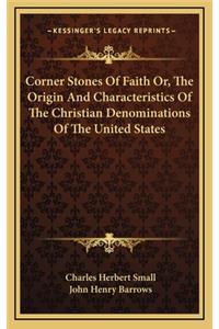 Corner Stones Of Faith Or, The Origin And Characteristics Of The Christian Denominations Of The United States