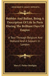 Bubbles and Ballast, Being a Description of Life in Paris During the Brilliant Days of Empire