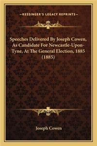 Speeches Delivered by Joseph Cowen, as Candidate for Newcastspeeches Delivered by Joseph Cowen, as Candidate for Newcastle-Upon-Tyne, at the General Election, 1885 (1885) Le-Upon-Tyne, at the General Election, 1885 (1885)