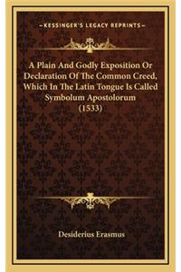 A Plain and Godly Exposition or Declaration of the Common Creed, Which in the Latin Tongue Is Called Symbolum Apostolorum (1533)