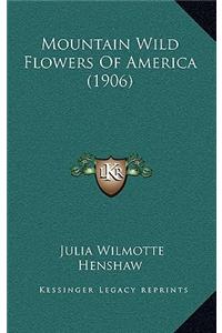 Mountain Wild Flowers of America (1906)
