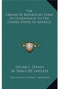 The Origin of Republican Form of Government in the United States of America