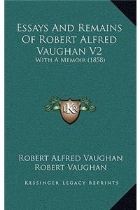 Essays and Remains of Robert Alfred Vaughan V2
