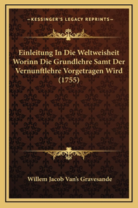 Einleitung In Die Weltweisheit Worinn Die Grundlehre Samt Der Vernunftlehre Vorgetragen Wird (1755)
