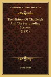 History Of Chudleigh And The Surrounding Scenery (1852)