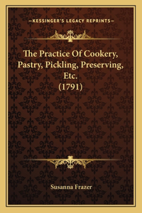 The Practice Of Cookery, Pastry, Pickling, Preserving, Etc. (1791)