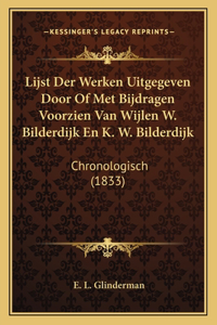 Lijst Der Werken Uitgegeven Door Of Met Bijdragen Voorzien Van Wijlen W. Bilderdijk En K. W. Bilderdijk