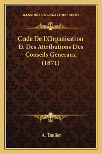 Code De L'Organisation Et Des Attributions Des Conseils Generaux (1871)