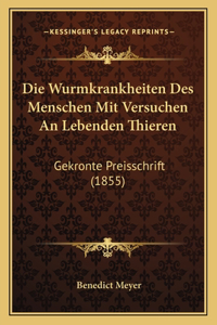 Wurmkrankheiten Des Menschen Mit Versuchen An Lebenden Thieren