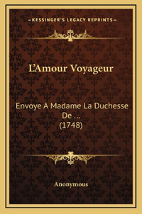 L'Amour Voyageur: Envoye A Madame La Duchesse De ... (1748)