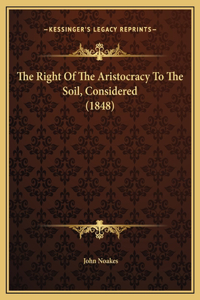 The Right Of The Aristocracy To The Soil, Considered (1848)