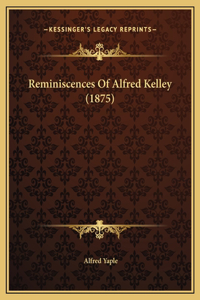 Reminiscences Of Alfred Kelley (1875)