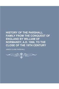 History of the Parshall Family from the Conquest of England by William of Normandy, A.D. 1066, to the Close of the 19th Century