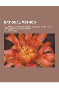 Rational Method; Following Nature Step by Step, to Learn How to Read, Hear, Speak, and Write French