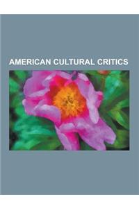 American Cultural Critics: Allan Bloom, Bill Ayers, Neil Postman, Christopher Lasch, Henry Giroux, John Leonard, Richard Slotkin, Jim A. Kuypers,