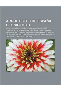 Arquitectos de Espana del Siglo XIX: Silvestre Perez, Josep Puig I Cadafalch, Lluis Domenech I Montaner, Antoni Gaudi