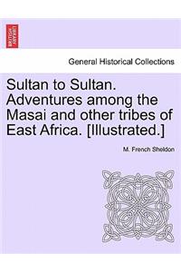 Sultan to Sultan. Adventures among the Masai and other tribes of East Africa. [Illustrated.]