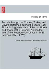 Travels Through the Crimea, Turkey and Egypt; Performed During the Years 1825-28, Including Particulars of the Last Illness and Death of the Emperor Alexander, and of the Russian Conspiracy in 1825. (Memoir of Mr. J. W.).