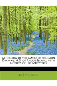 Genealogy of the Family of Solomon Drowne, M.D. of Rhode Island, with Notices of His Ancestors