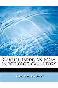 Gabriel Tarde, an Essay in Sociological Theory