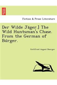 Der Wilde Jäger.] The Wild Huntsman's Chase. From the German of Bürger.