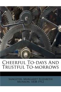 Cheerful To-Days and Trustful To-Morrows