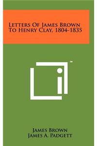 Letters of James Brown to Henry Clay, 1804-1835