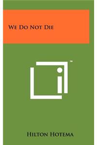 We Do Not Die
