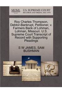 Roy Charles Thompson, Debtor-Bankrupt, Petitioner, V. Farmers Bank of Lohman, Lohman, Missouri. U.S. Supreme Court Transcript of Record with Supporting Pleadings