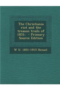 The Christiania Riot and the Treason Trails of 1851; - Primary Source Edition