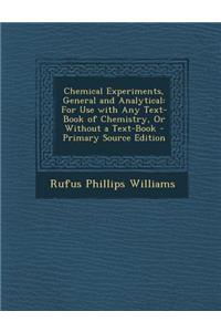 Chemical Experiments, General and Analytical: For Use with Any Text-Book of Chemistry, or Without a Text-Book - Primary Source Edition