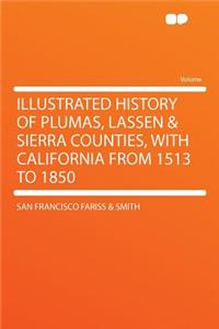 Illustrated History of Plumas, Lassen & Sierra Counties, with California from 1513 to 1850