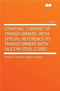 Starting Current of Transformers, with Special Reference to Transformers with Silicon Steel Cores
