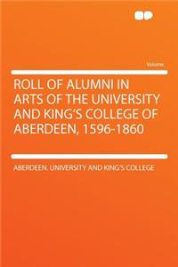 Roll of Alumni in Arts of the University and King's College of Aberdeen, 1596-1860