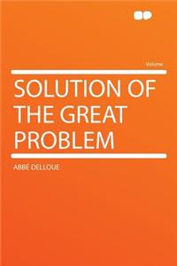 Solution of the Great Problem