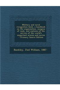 Military and Naval Recognition Book, a Handbook on the Organization, Insignia of Rank, and Customs of the Service of the World's Important Armies and