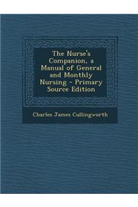 The Nurse's Companion, a Manual of General and Monthly Nursing