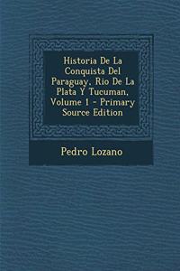 Historia De La Conquista Del Paraguay, Rio De La Plata Y Tucuman, Volume 1