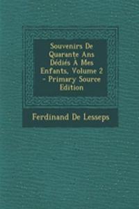 Souvenirs de Quarante ANS Dedies a Mes Enfants, Volume 2