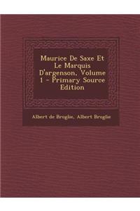 Maurice de Saxe Et Le Marquis D'Argenson, Volume 1