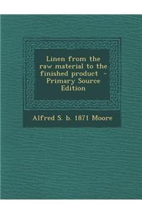 Linen from the Raw Material to the Finished Product - Primary Source Edition