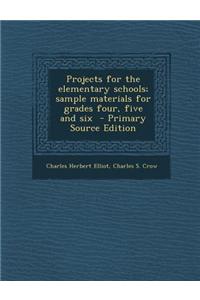 Projects for the Elementary Schools; Sample Materials for Grades Four, Five and Six - Primary Source Edition