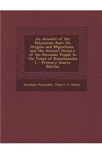 An Account of the Polynesian Race: Its Origins and Migrations, and the Ancient History of the Hawaiian People to the Times of Kamehameha I.