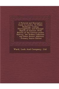 A Pictorial and Descriptive Guide to London, Its Public Buildings, Leading Thoroughfares, and Principal Objects of Interest: With Notices of the Cen