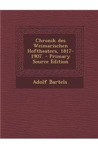 Chronik Des Weimarischen Hoftheaters, 1817-1907. - Primary Source Edition