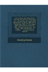 Conventions and Declarations Between the Powers Concerning War, Arbitration and Neutrality. (Declaration of Paris, L856--Of St. Petersburg, L868--Of t